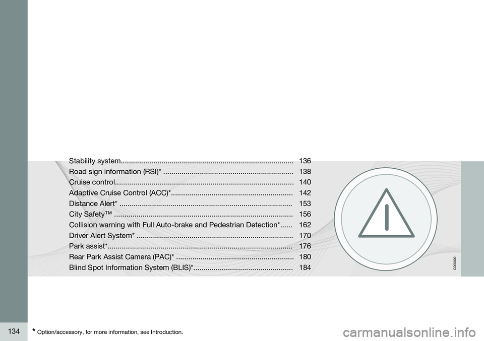 VOLVO S80 2014  Owner´s Manual G000000
134* Option/accessory, for more information, see Introduction. Stability system..................................................................................... 136 
Road sign information 