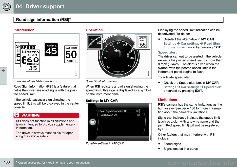 VOLVO S80 2014  Owner´s Manual 04  Driver support
Road sign information (RSI)*  
04
138* Option/accessory, for more information, see Introduction.
Introduction
Examples of readable road signs Road Sign Information (RSI) is a featur