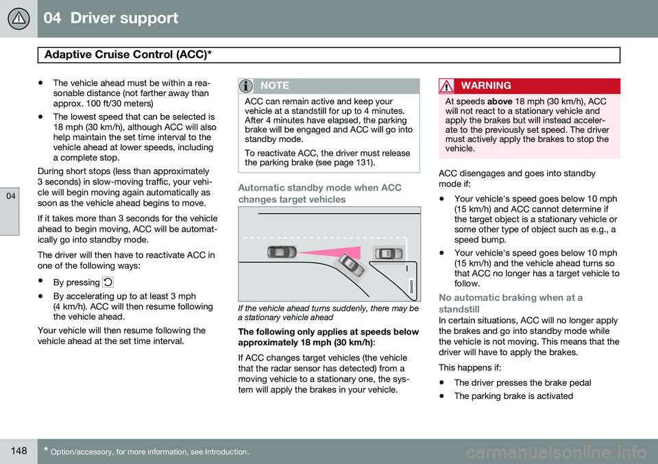 VOLVO S80 2014 Owner´s Manual 04 Driver support
Adaptive Cruise Control (ACC)*
04
148* Option/accessory, for more information, see Introduction.
• The vehicle ahead must be within a rea- sonable distance (not farther away than VOLVO S80 2014 Owner´s Manual 04 Driver support
Adaptive Cruise Control (ACC)*
04
148* Option/accessory, for more information, see Introduction.
• The vehicle ahead must be within a rea- sonable distance (not farther away than