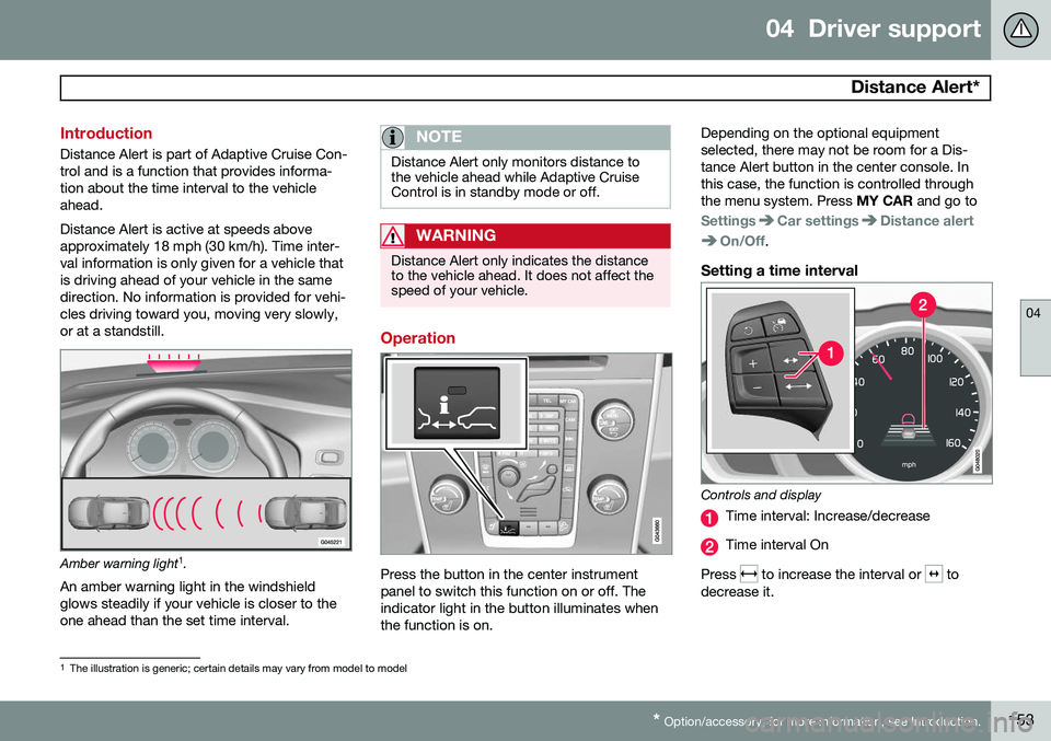 VOLVO S80 2014  Owner´s Manual 04  Driver support
  Distance Alert*
04
* Option/accessory, for more information, see Introduction.153
Introduction
Distance Alert is part of Adaptive Cruise Con- trol and is a function that provides 