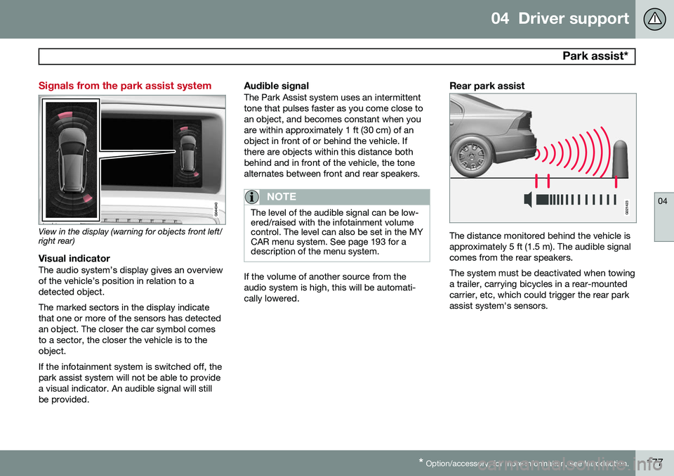 VOLVO S80 2014 Owner´s Manual 04 Driver support
Park assist*
04
* Option/accessory, for more information, see Introduction.177
Signals from the park assist system
View in the display (warning for objects front left/ right rear)
VOLVO S80 2014 Owner´s Manual 04 Driver support
Park assist*
04
* Option/accessory, for more information, see Introduction.177
Signals from the park assist system
View in the display (warning for objects front left/ right rear)