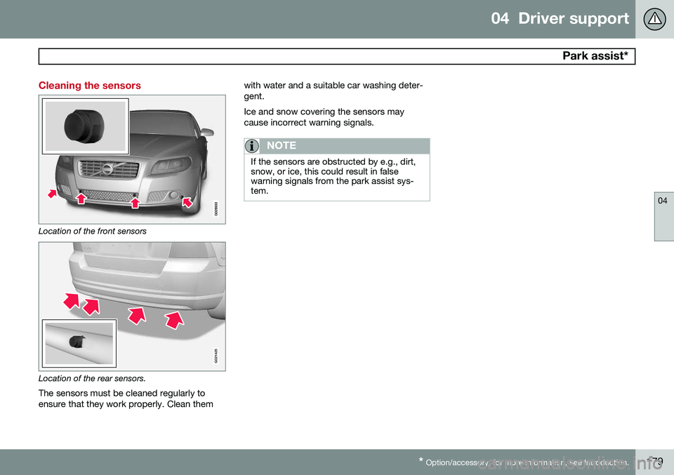 VOLVO S80 2014  Owner´s Manual 04  Driver support
 Park assist*
04
* Option/accessory, for more information, see Introduction.179
Cleaning the sensors
Location of the front sensors
G021425
Location of the rear sensors.
The sensors 