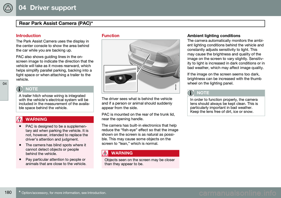 VOLVO S80 2014  Owner´s Manual 04  Driver support
Rear Park Assist Camera (PAC)*  
04
180* Option/accessory, for more information, see Introduction.
Introduction
The Park Assist Camera uses the display in the center console to show