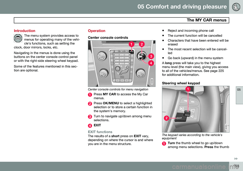 VOLVO S80 2014 Owner´s Manual 05 Comfort and driving pleasure
The MY CAR menus
05
}}
193
Introduction
The menu system provides access to menus for operating many of the vehi-cle's functions, such as setting the
clock, door m VOLVO S80 2014 Owner´s Manual 05 Comfort and driving pleasure
The MY CAR menus
05
}}
193
Introduction
The menu system provides access to menus for operating many of the vehi-cle's functions, such as setting the
clock, door m