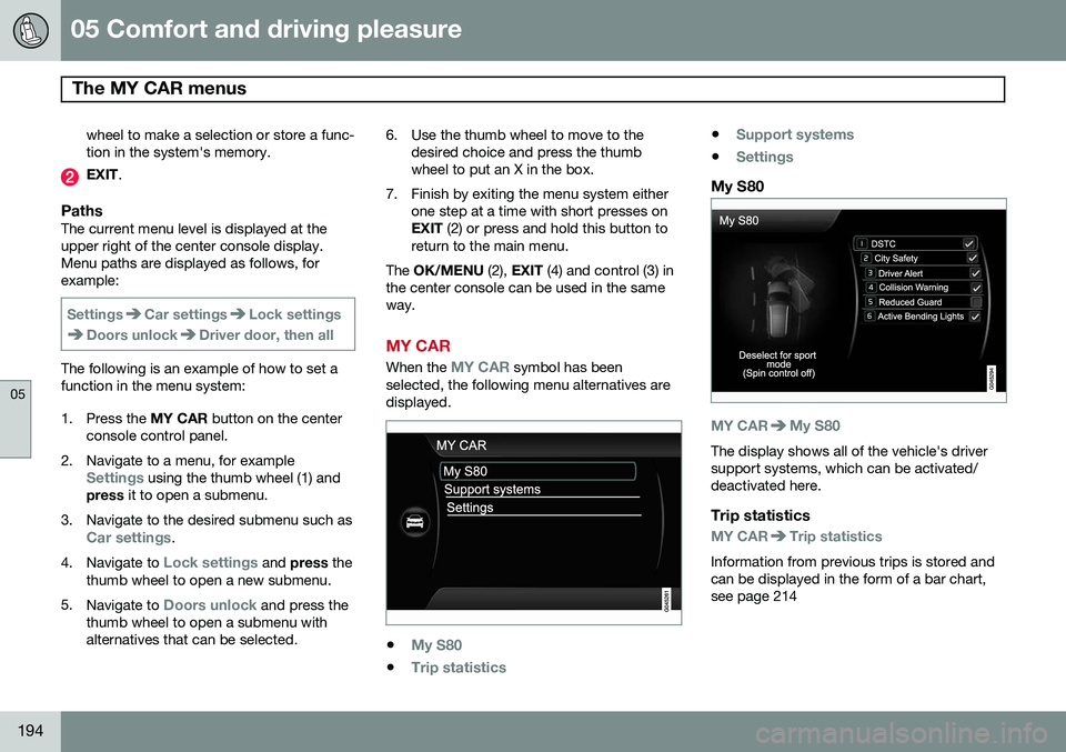 VOLVO S80 2014 Owner´s Manual 05 Comfort and driving pleasure
The MY CAR menus
05
194
wheel to make a selection or store a func- tion in the system's memory.
EXIT.
PathsThe current menu level is displayed at the upper right o VOLVO S80 2014 Owner´s Manual 05 Comfort and driving pleasure
The MY CAR menus
05
194
wheel to make a selection or store a func- tion in the system's memory.
EXIT.
PathsThe current menu level is displayed at the upper right o