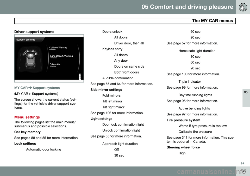 VOLVO S80 2014 Owner´s Manual 05 Comfort and driving pleasure
The MY CAR menus
05
}}
195
Driver support systems
MY CARSupport systems
(MY CAR > Support systems) The screen shows the current status (set- tings) for the vehicle' VOLVO S80 2014 Owner´s Manual 05 Comfort and driving pleasure
The MY CAR menus
05
}}
195
Driver support systems
MY CARSupport systems
(MY CAR > Support systems) The screen shows the current status (set- tings) for the vehicle'