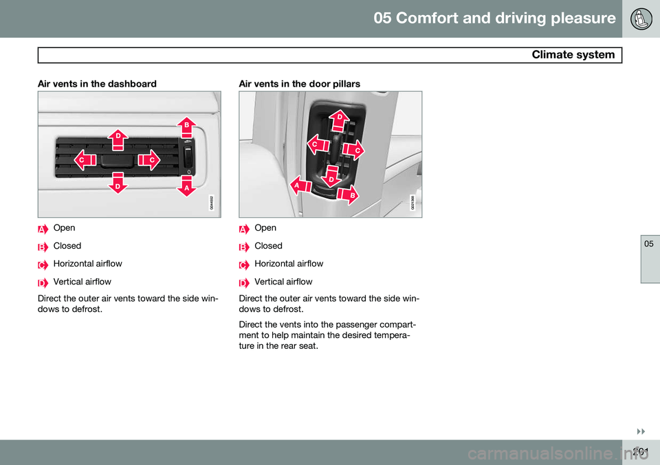 VOLVO S80 2014 Owner´s Manual 05 Comfort and driving pleasure
Climate system
05
}}
201
Air vents in the dashboard
Open
Closed
Horizontal airflow
Vertical airflow
Direct the outer air vents toward the side win- dows to defrost.
Ai VOLVO S80 2014 Owner´s Manual 05 Comfort and driving pleasure
Climate system
05
}}
201
Air vents in the dashboard
Open
Closed
Horizontal airflow
Vertical airflow
Direct the outer air vents toward the side win- dows to defrost.
Ai