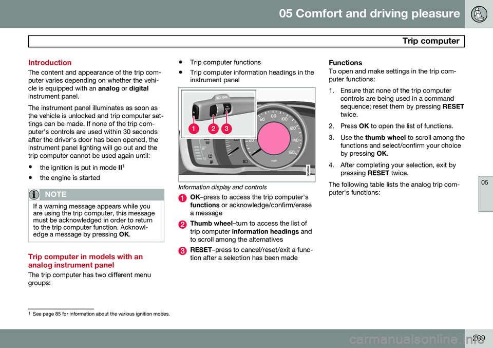 VOLVO S80 2014  Owner´s Manual 05 Comfort and driving pleasure
 Trip computer
05
209
Introduction
The content and appearance of the trip com- puter varies depending on whether the vehi-cle is equipped with an analog or digital
inst