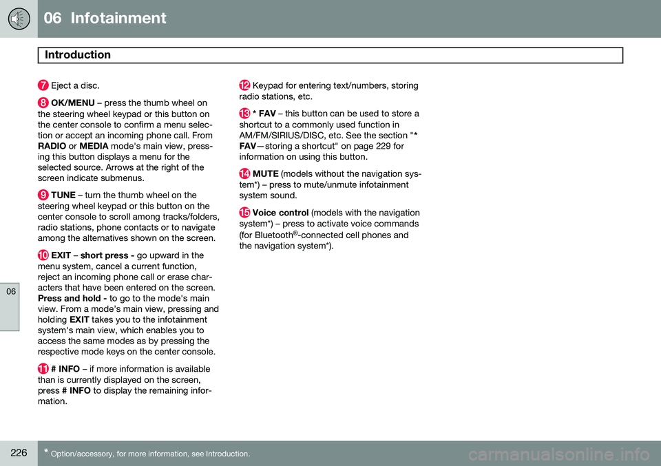 VOLVO S80 2014  Owner´s Manual 06  Infotainment
Introduction 
06
226* Option/accessory, for more information, see Introduction.
 Eject a disc.
 OK/MENU  – press the thumb wheel on
the steering wheel keypad or this button on the c