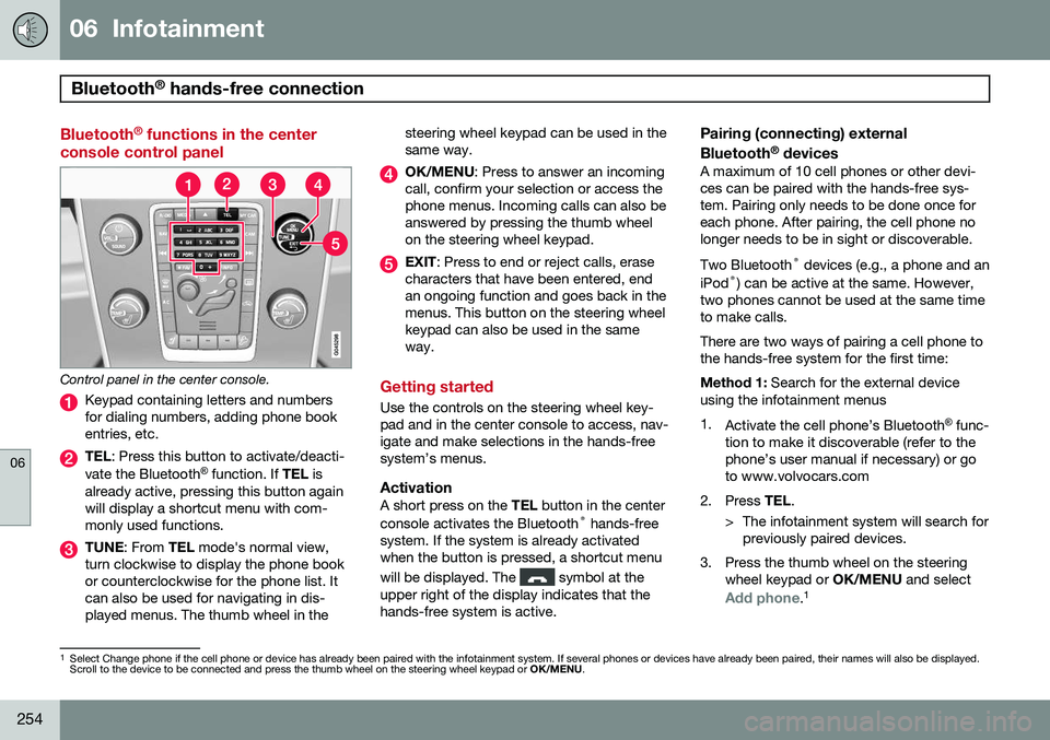 VOLVO S80 2014  Owner´s Manual 06  Infotainment
Bluetooth®
 hands-free connection  
06
254
Bluetooth ®
 functions in the center
console control panel
Control panel in the center console.
Keypad containing letters and numbers for 