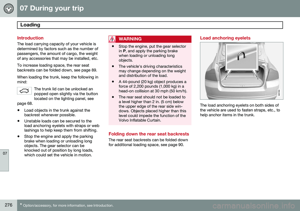 VOLVO S80 2014 Owner´s Manual 07 During your trip
Loading
07
276* Option/accessory, for more information, see Introduction.
Introduction
The load carrying capacity of your vehicle is determined by factors such as the number ofpas VOLVO S80 2014 Owner´s Manual 07 During your trip
Loading
07
276* Option/accessory, for more information, see Introduction.
Introduction
The load carrying capacity of your vehicle is determined by factors such as the number ofpas