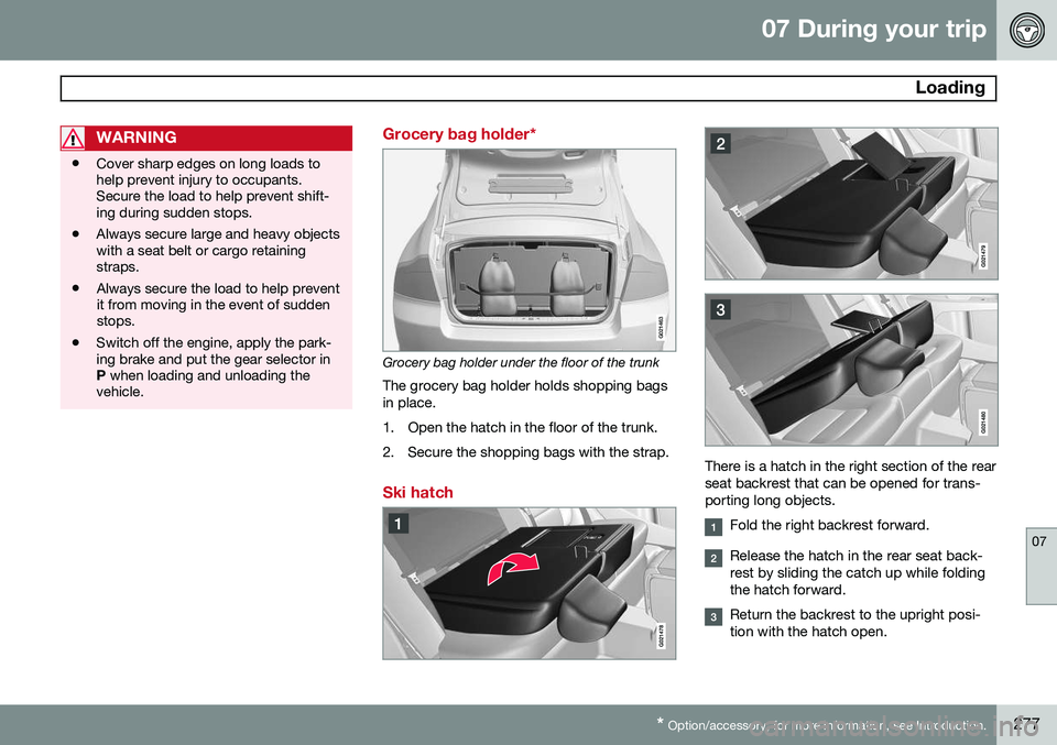 VOLVO S80 2014 Owner´s Manual 07 During your trip
Loading
07
* Option/accessory, for more information, see Introduction.277
WARNING
• Cover sharp edges on long loads to help prevent injury to occupants.Secure the load to help p VOLVO S80 2014 Owner´s Manual 07 During your trip
Loading
07
* Option/accessory, for more information, see Introduction.277
WARNING
• Cover sharp edges on long loads to help prevent injury to occupants.Secure the load to help p