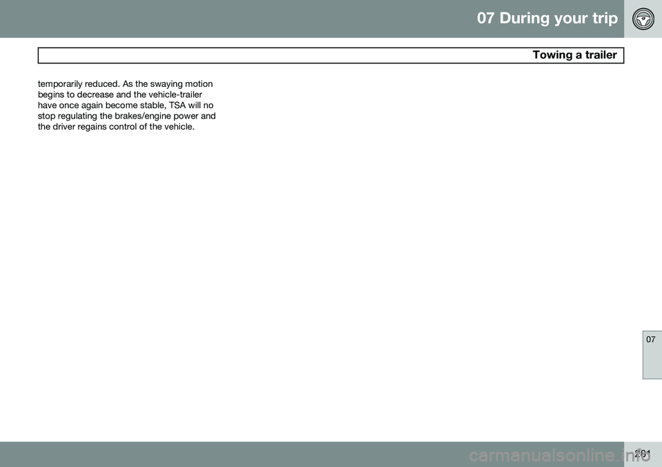 VOLVO S80 2014  Owner´s Manual 07 During your trip
 Towing a trailer
07
281
temporarily reduced. As the swaying motion begins to decrease and the vehicle-trailerhave once again become stable, TSA will nostop regulating the brakes/e