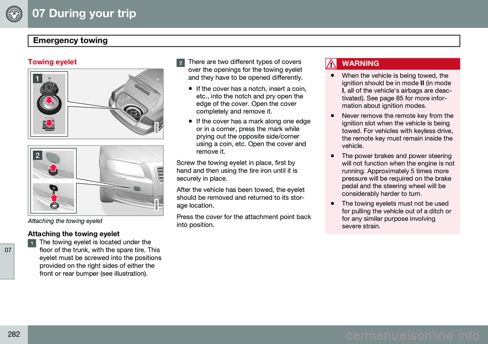 VOLVO S80 2014  Owner´s Manual 07 During your trip
Emergency towing 
07
282
Towing eyelet
G021500
Attaching the towing eyelet
Attaching the towing eyeletThe towing eyelet is located under the floor of the trunk, with the spare tire