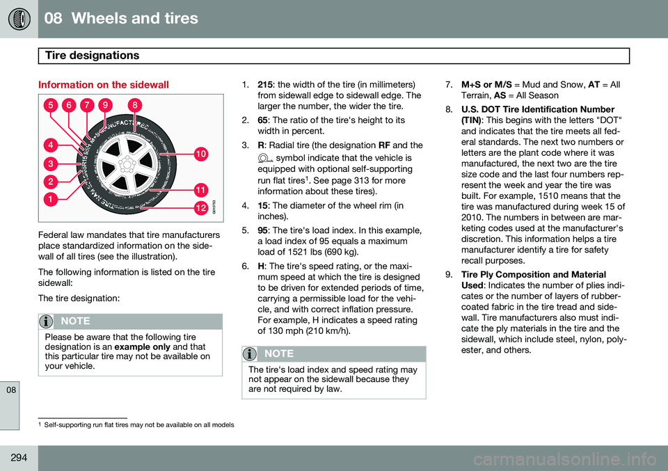 VOLVO S80 2014  Owner´s Manual 08  Wheels and tires
Tire designations  
08
294
Information on the sidewall
310
11
12
4
56789
2
1
G010753
Federal law mandates that tire manufacturers place standardized information on the side-wall o