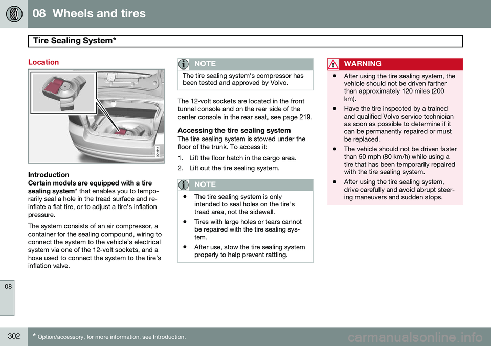 VOLVO S80 2014 Owner´s Manual 08 Wheels and tires
Tire Sealing System*
08
302* Option/accessory, for more information, see Introduction.
Location
IntroductionCertain models are equipped with a tire sealing system * that enables VOLVO S80 2014 Owner´s Manual 08 Wheels and tires
Tire Sealing System*
08
302* Option/accessory, for more information, see Introduction.
Location
IntroductionCertain models are equipped with a tire sealing system * that enables