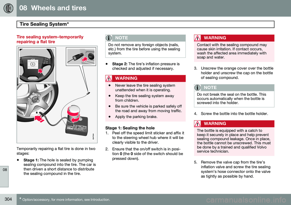 VOLVO S80 2014 Owner´s Manual 08 Wheels and tires
Tire Sealing System*
08
304* Option/accessory, for more information, see Introduction.
Tire sealing system–temporarily repairing a flat tire
Temporarily repairing a flat tire i VOLVO S80 2014 Owner´s Manual 08 Wheels and tires
Tire Sealing System*
08
304* Option/accessory, for more information, see Introduction.
Tire sealing system–temporarily repairing a flat tire
Temporarily repairing a flat tire i