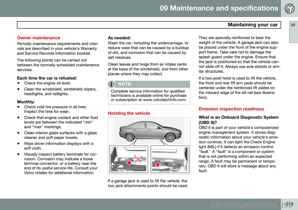 VOLVO S80 2014  Owner´s Manual 09 Maintenance and specifications
 Maintaining your car09
319
Owner maintenance
Periodic maintenance requirements and inter- vals are described in your vehicle's Warrantyand Service Records Inform