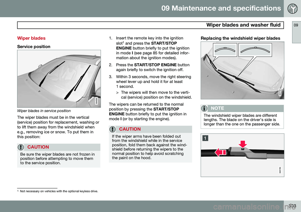 VOLVO S80 2014  Owner´s Manual 09 Maintenance and specifications
 Wiper blades and washer fluid09
333
Wiper blades
Service position
Wiper blades in service positionThe wiper blades must be in the vertical (service) position for rep