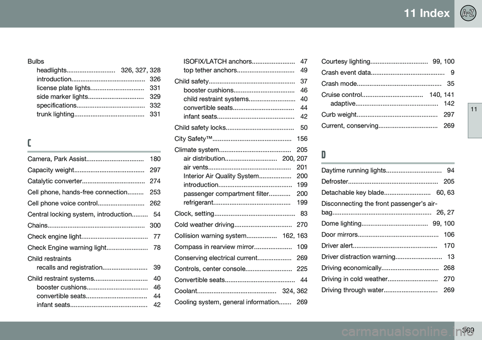 VOLVO S80 2014 Owner´s Manual 11 Index
11
369
Bulbs
headlights........................... 326, 327, 328
introduction......................................... 326
license plate lights.............................. 331
side marker VOLVO S80 2014 Owner´s Manual 11 Index
11
369
Bulbs
headlights........................... 326, 327, 328
introduction......................................... 326
license plate lights.............................. 331
side marker