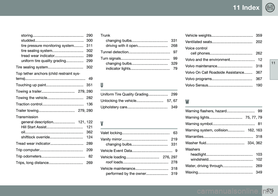 VOLVO S80 2014 Owner´s Manual 11 Index
11
375
storing................................................. 290
studded............................................... 300
tire pressure monitoring system......... 311
tire sealing syste VOLVO S80 2014 Owner´s Manual 11 Index
11
375
storing................................................. 290
studded............................................... 300
tire pressure monitoring system......... 311
tire sealing syste
