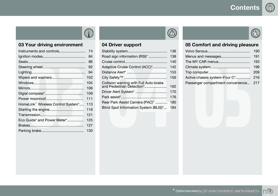 VOLVO S80 2014 Owner´s Manual Contents
* Option/accessory, for more information, see Introduction.3
03
03 Your driving environment
Instruments and controls.......................... 74
Ignition modes.............................. VOLVO S80 2014 Owner´s Manual Contents
* Option/accessory, for more information, see Introduction.3
03
03 Your driving environment
Instruments and controls.......................... 74
Ignition modes..............................