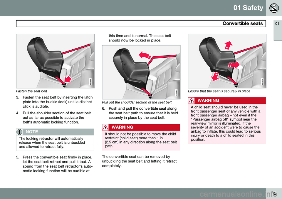 VOLVO S80 2014  Owner´s Manual 01 Safety
 Convertible seats01
45
G022848
Fasten the seat belt
3. Fasten the seat belt by inserting the latch plate into the buckle (lock) until a distinct click is audible.
4. Pull the shoulder secti