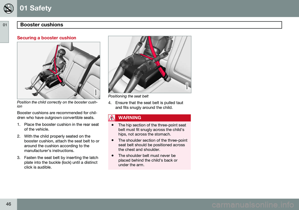 VOLVO S80 2014  Owner´s Manual 01 Safety
Booster cushions 01
46
Securing a booster cushion
G022851
Position the child correctly on the booster cush- ion
Booster cushions are recommended for chil- dren who have outgrown convertible 