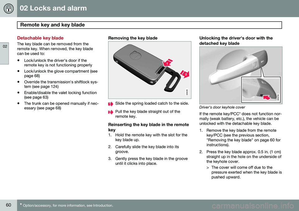 VOLVO S80 2014  Owner´s Manual 02 Locks and alarm
Remote key and key blade 
02
60* Option/accessory, for more information, see Introduction.
Detachable key blade
The key blade can be removed from the remote key. When removed, the k