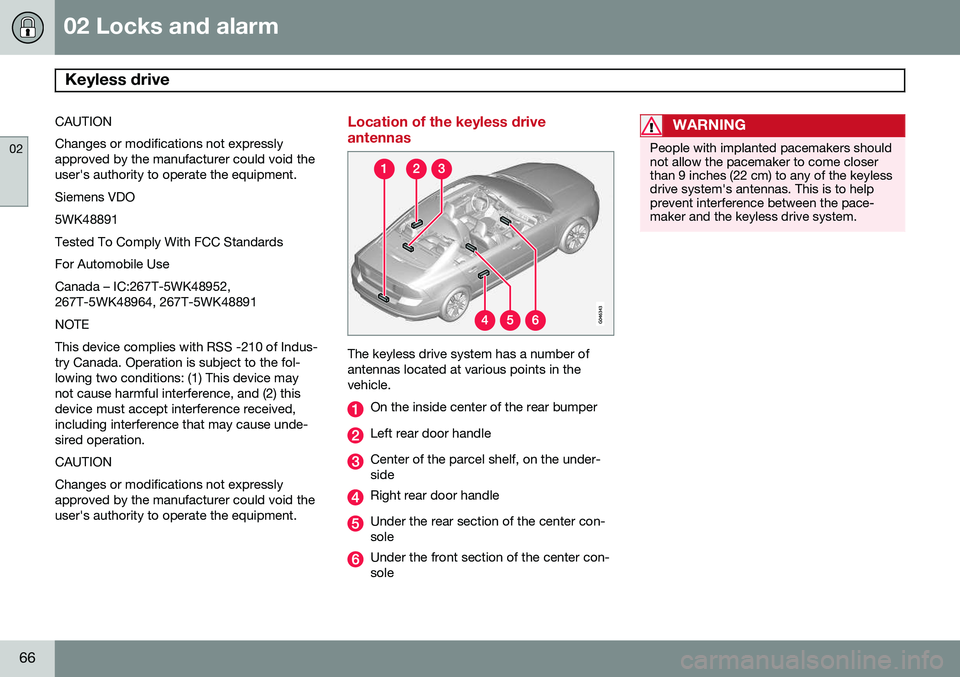 VOLVO S80 2014  Owner´s Manual 02 Locks and alarm
Keyless drive 
02
66
CAUTION Changes or modifications not expressly approved by the manufacturer could void theuser's authority to operate the equipment. Siemens VDO5WK48891Test