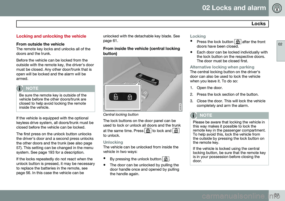 VOLVO S80 2014  Owner´s Manual 02 Locks and alarm
 Locks
02
67
Locking and unlocking the vehicle
From outside the vehicleThe remote key locks and unlocks all of the doors and the trunk. Before the vehicle can be locked from the out