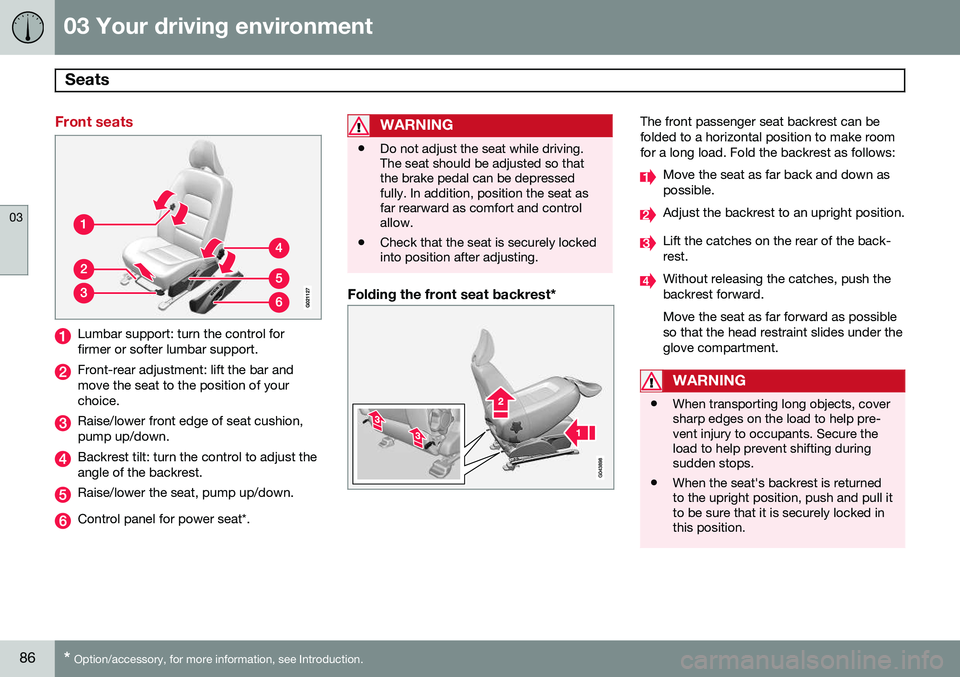 VOLVO S80 2014  Owner´s Manual 03 Your driving environment
Seats 
03
86* Option/accessory, for more information, see Introduction.
Front seats
Lumbar support: turn the control for firmer or softer lumbar support.
Front-rear adjustm