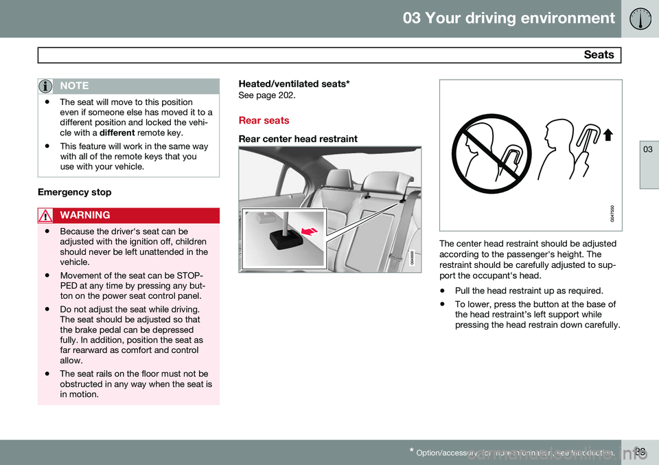 VOLVO S80 2014  Owner´s Manual 03 Your driving environment
 Seats
03
* Option/accessory, for more information, see Introduction.89
NOTE
• The seat will move to this position even if someone else has moved it to adifferent positio