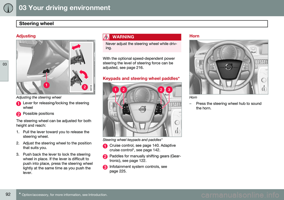 VOLVO S80 2014  Owner´s Manual 03 Your driving environment
Steering wheel 
03
92* Option/accessory, for more information, see Introduction.
Adjusting
G021138
Adjusting the steering wheel
Lever for releasing/locking the steering whe