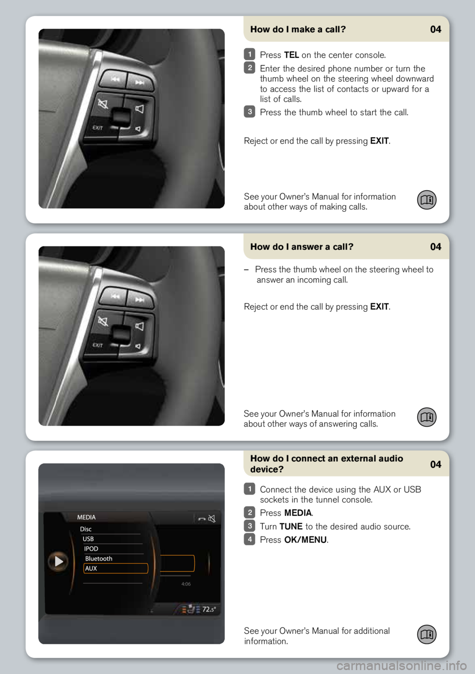VOLVO S80 2014 Quick Guide How do I connect an external audio
device?
\fee your owner’\b Manual for additional
information.
04
Connect the device u\bing the AUX or U\fb
\bocket\b in the tunnel con\bole.
Pre\b\b MEDIA. VOLVO S80 2014 Quick Guide How do I connect an external audio
device?
\fee your owner’\b Manual for additional
information.
04
Connect the device u\bing the AUX or U\fb
\bocket\b in the tunnel con\bole.
Pre\b\b MEDIA.