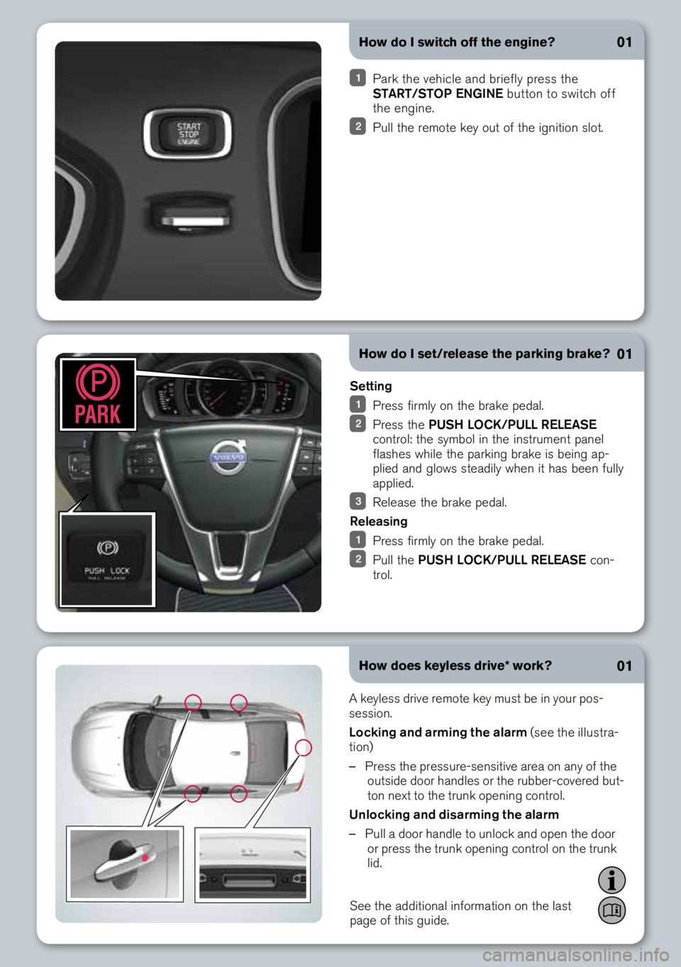 VOLVO S80 2014  Quick Guide How do I switch off the engine?
 Park the vehicle and briefly pre\b\b the 
START/STOP ENGINE  button to \bwitch off 
the engine.
  Pull the remote key out of the ignition \blot.
How does keyless drive