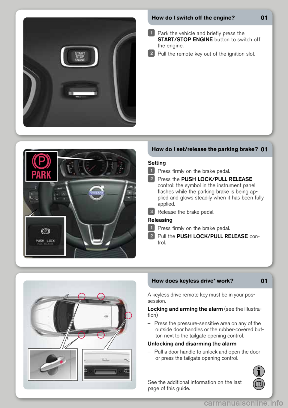 VOLVO XC60 2014  Quick Guide How do I switch off the engine?
 Park the vehicle and briefly pre\b\b the 
START/STOP ENGINE  button to \bwitch off 
the engine.
  Pull the remote key out of the ignition \blot.
How does keyless drive