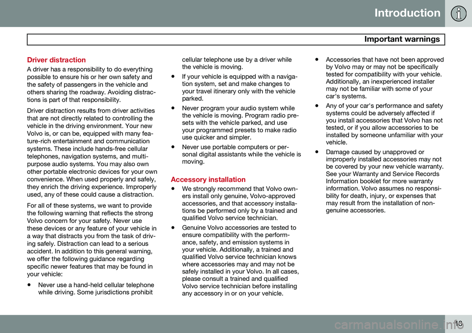 VOLVO XC70 2014  Owner´s Manual Introduction
 Important warnings
13
Driver distraction
A driver has a responsibility to do everything possible to ensure his or her own safety andthe safety of passengers in the vehicle andothers shar
