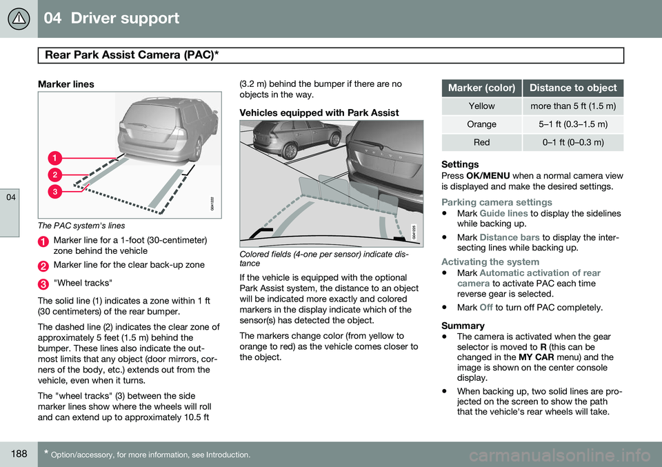VOLVO XC70 2014 Owner´s Manual 04 Driver support
Rear Park Assist Camera (PAC)*
04
188* Option/accessory, for more information, see Introduction.
Marker lines
The PAC system's lines
Marker line for a 1-foot (30-centimeter) z VOLVO XC70 2014 Owner´s Manual 04 Driver support
Rear Park Assist Camera (PAC)*
04
188* Option/accessory, for more information, see Introduction.
Marker lines
The PAC system's lines
Marker line for a 1-foot (30-centimeter) z
