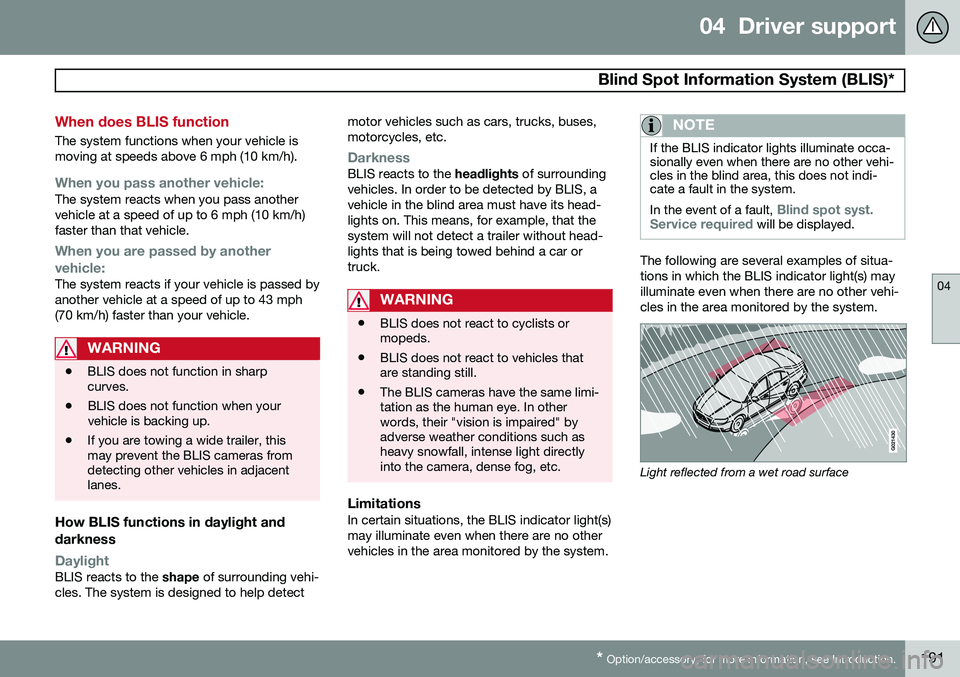 VOLVO XC70 2014  Owner´s Manual 04  Driver support
 Blind Spot Information System (BLIS)*
04
* Option/accessory, for more information, see Introduction.191
When does BLIS function
The system functions when your vehicle is moving at 
