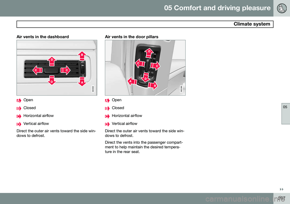 VOLVO XC70 2014  Owner´s Manual 05 Comfort and driving pleasure
 Climate system
05
}}
207
Air vents in the dashboard
Open
Closed
Horizontal airflow
Vertical airflow
Direct the outer air vents toward the side win- dows to defrost.
Ai