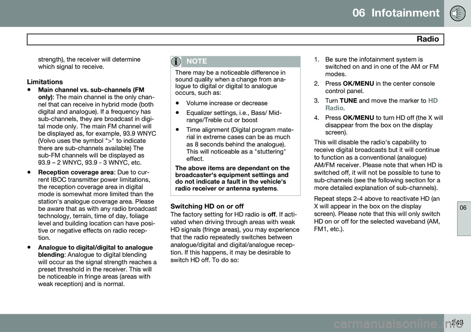 VOLVO XC70 2014  Owner´s Manual 06  Infotainment
 Radio
06
243
strength), the receiver will determine which signal to receive.
Limitations
•
Main channel vs. sub-channels (FM only)
: The main channel is the only chan-
nel that can