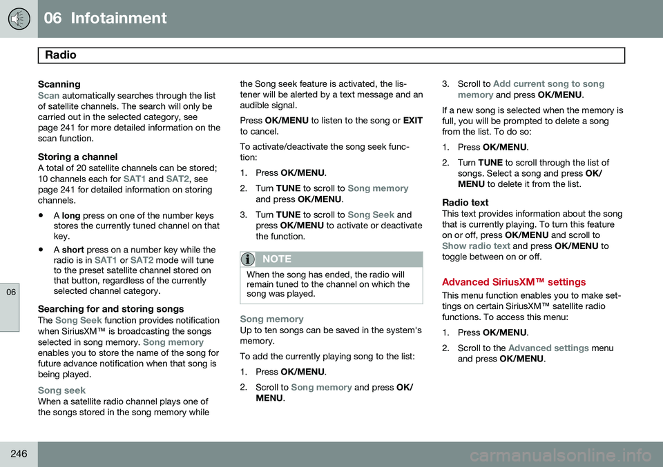 VOLVO XC70 2014  Owner´s Manual 06  Infotainment
Radio 
06
246
Scanning
Scan automatically searches through the list
of satellite channels. The search will only be carried out in the selected category, seepage 241 for more detailed 