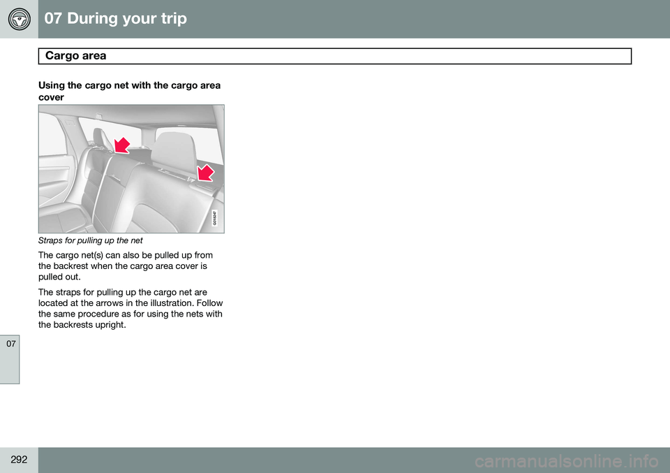 VOLVO XC70 2014  Owner´s Manual 07 During your trip
Cargo area  
07
292
Using the cargo net with the cargo area
cover
G018247
Straps for pulling up the net
The cargo net(s) can also be pulled up from the backrest when the cargo area