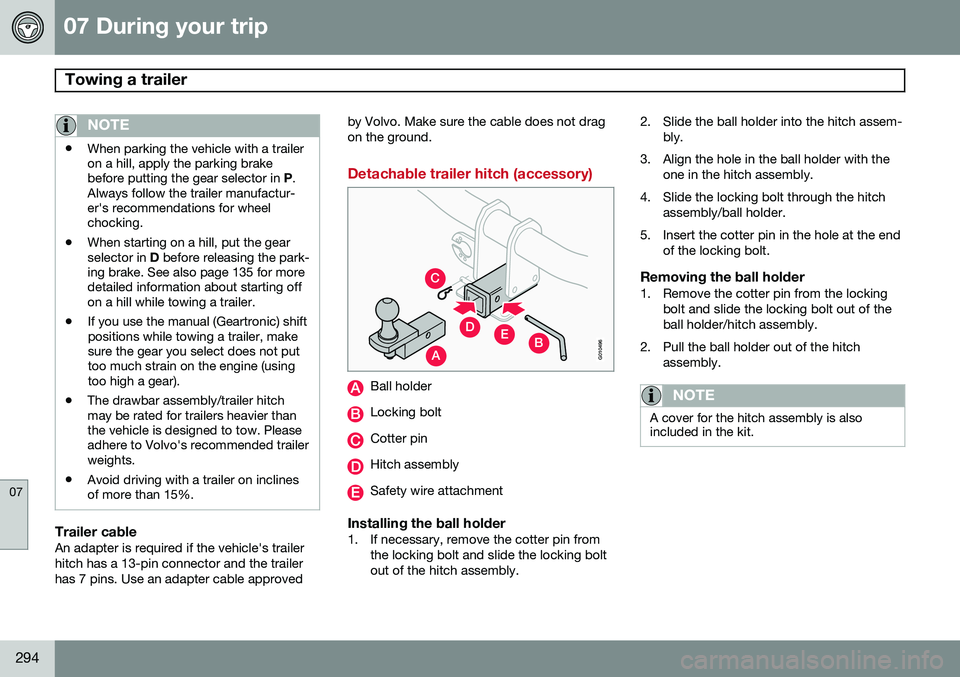 VOLVO XC70 2014  Owner´s Manual 07 During your trip
Towing a trailer 
07
294
NOTE
•When parking the vehicle with a trailer on a hill, apply the parking brakebefore putting the gear selector in 
P.
Always follow the trailer manufac