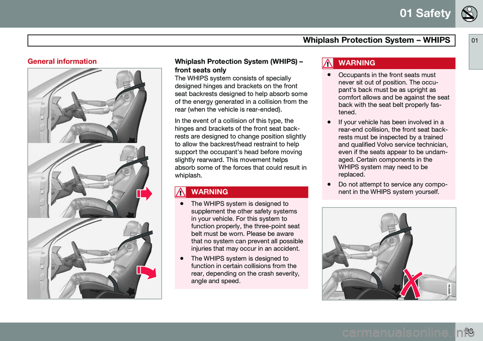 VOLVO XC70 2014 Owner´s Manual 01 Safety
Whiplash Protection System – WHIPS01
33
General informationWhiplash Protection System (WHIPS) – front seats only
The WHIPS system consists of specially designed hinges and brackets on VOLVO XC70 2014 Owner´s Manual 01 Safety
Whiplash Protection System – WHIPS01
33
General informationWhiplash Protection System (WHIPS) – front seats only
The WHIPS system consists of specially designed hinges and brackets on