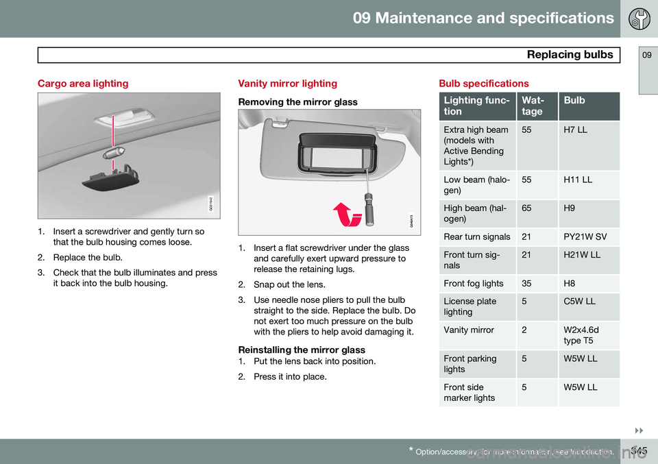 VOLVO XC70 2014 Owner´s Manual 09 Maintenance and specifications
Replacing bulbs09
}}
* Option/accessory, for more information, see Introduction.345
Cargo area lighting
G031942
1. Insert a screwdriver and gently turn so
that the b VOLVO XC70 2014 Owner´s Manual 09 Maintenance and specifications
Replacing bulbs09
}}
* Option/accessory, for more information, see Introduction.345
Cargo area lighting
G031942
1. Insert a screwdriver and gently turn so
that the b