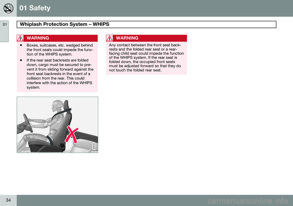 VOLVO XC70 2014  Owner´s Manual 01 Safety
Whiplash Protection System – WHIPS 01
34
WARNING
•Boxes, suitcases, etc. wedged behind the front seats could impede the func-tion of the WHIPS system.
• If the rear seat backrests are 