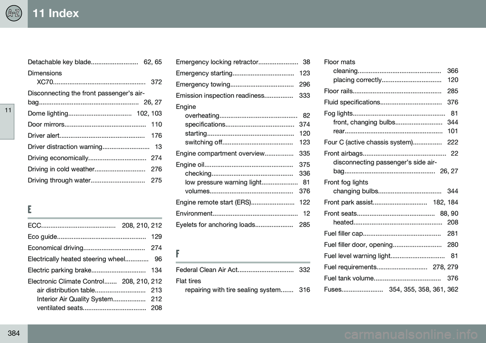 VOLVO XC70 2014  Owner´s Manual 11 Index
11
384
Detachable key blade.......................... 62, 65Dimensions XC70................................................... 372
Disconnecting the front passenger’s air- 
bag.............