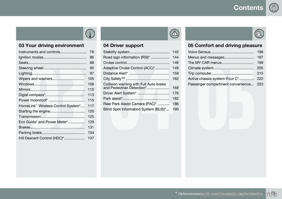 VOLVO XC70 2014  Owner´s Manual Contents
* Option/accessory, for more information, see Introduction.3
03
03 Your driving environment
Instruments and controls.......................... 76 
Ignition modes..............................